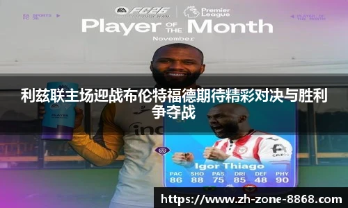 利兹联主场迎战布伦特福德期待精彩对决与胜利争夺战